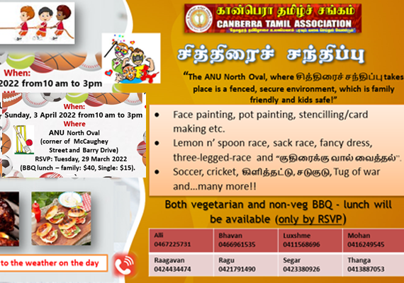 Face painting, pot-painting, stenciling/card making. 
Lemon n’ spoon race, sack race, fancy dress, three-legged-race and “குதிரைக்கு வால் வைத்தல்”. 
கிளித்தட்டு, சடுகுடு, soccer, cricket. 
Tug of war and…many more! Venue: The ANU North Oval